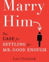 Marry Him: The Case for Settling for Mr. Good Enough