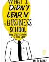 What I Didn't Learn in Business School: How Strategy Works in the Real World