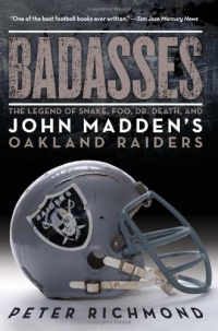 Badasses: The Legend of Snake, Foo, Dr. Death, and John Madden's Oakland Raiders