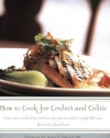 How to Cook for Crohn's and Colitis: More Than 200 Healthy, Delicious Recipes the Whole Family Will Love