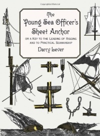 The Young Sea Officer's Sheet Anchor : Or a Key to the Leading of Rigging and to Practical Seamanship The Young Sea Officer's Sheet Anchor : Or a Key to the Leading of Rigging and to Practical Seamanship