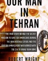 Our Man in Tehran: The Truth Behind the Secret Mission to Save Six Americans during the Iran Hostage Crisis and the Ambassador Who Worked with the CIA to Bring Them Home