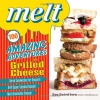 Melt: 100 Amazing Adventures in Grilled Cheese