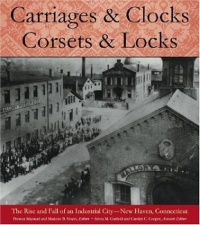 Carriages and Clocks, Corsets and Locks: The Rise and Fall of an Industrial City - New Haven, Connecticut Carriages and Clocks, Corsets and Locks: The Rise and Fall of an Industrial City - New Haven, Connecticut
