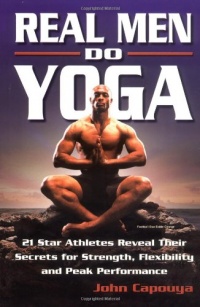 Real Men Do Yoga: 21 Star Athletes Reveal Their Secrets for Strength, Flexibility and Peak Performance Real Men Do Yoga: 21 Star Athletes Reveal Their Secrets for Strength, Flexibility and Peak Performance