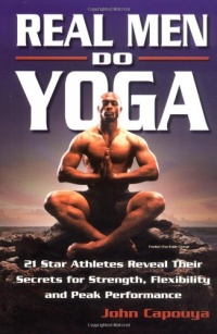 Real Men Do Yoga: 21 Star Athletes Reveal Their Secrets for Strength, Flexibility and Peak Performance