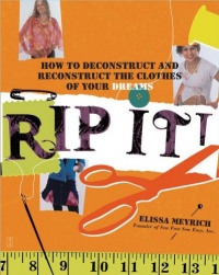 Rip It!: How to Deconstruct and Reconstruct the Clothes of Your Dreams Rip It!: How to Deconstruct and Reconstruct the Clothes of Your Dreams