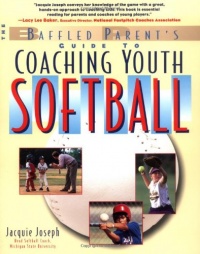 Coaching Youth Softball: A Baffled Parent's Guide Coaching Youth Softball: A Baffled Parent's Guide