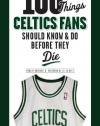 100 Things Celtics Fans Should Know & Do Before They Die (100 Things...Fans Should Know)