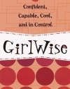 GirlWise: How to Be Confident, Capable, Cool, and in Control