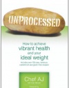 Unprocessed: How to achieve vibrant health and your ideal weight.