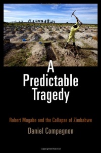 A Predictable Tragedy: Robert Mugabe and the Collapse of Zimbabwe A Predictable Tragedy: Robert Mugabe and the Collapse of Zimbabwe