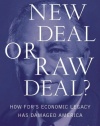 New Deal or Raw Deal?: How FDR's Economic Legacy Has Damaged America