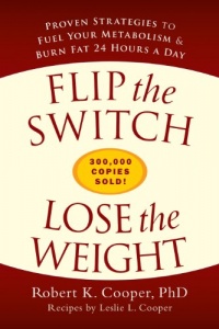 Flip the Switch, Lose the Weight: Proven Strategies to Fuel Your Metabolism and Burn Fat 24 Hours a Day Flip the Switch, Lose the Weight: Proven Strategies to Fuel Your Metabolism and Burn Fat 24 Hours a Day