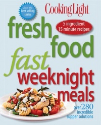Cooking Light Fresh Food Fast: Weeknight Meals: Over 280 Incredible Supper Solutions Cooking Light Fresh Food Fast: Weeknight Meals: Over 280 Incredible Supper Solutions