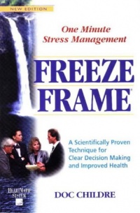 Freeze-Frame: One Minute Stress Management: A Scientifically Proven Technique for Clear Decision Making and Improved Health (Heartmath System)