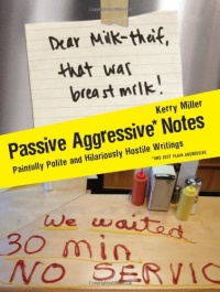Passive Aggressive Notes: Painfully Polite and Hilariously Hostile Writings Passive Aggressive Notes: Painfully Polite and Hilariously Hostile Writings