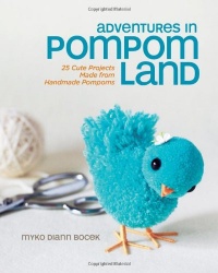 Adventures in Pompom Land: 25 Cute Projects Made from Handmade Pompoms Adventures in Pompom Land: 25 Cute Projects Made from Handmade Pompoms