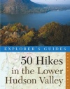 Explorer's Guide 50 Hikes in the Lower Hudson Valley: Hikes and Walks from Westchester County to Albany (Second Edition)  (Explorer's 50 Hikes)