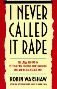 I Never Called It Rape: The Ms. Report on Recognizing, Fighting, and Surviving Date and Acquaintance Rape I Never Called It Rape: The Ms. Report on Recognizing, Fighting, and Surviving Date and Acquaintance Rape