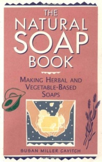 The Natural Soap Book: Making Herbal and Vegetable-Based Soaps The Natural Soap Book: Making Herbal and Vegetable-Based Soaps