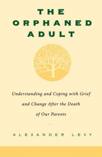 The Orphaned Adult: Understanding And Coping With Grief And Change After The Death Of Our Parents