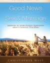 Good News About Sex and Marriage: Answers to Your Honest Questions About Catholic Teaching