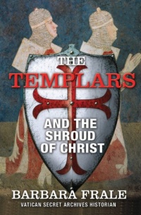 The Templars and the Shroud of Christ The Templars and the Shroud of Christ