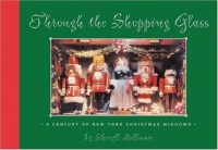 Through the Shopping Glass: A Century of New York Christmas Windows Through the Shopping Glass: A Century of New York Christmas Windows