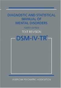 Diagnostic and Statistical Manual of Mental Disorders, 4th Edition, Text Revision (DSM-IV-TR) Diagnostic and Statistical Manual of Mental Disorders, 4th Edition, Text Revision (DSM-IV-TR)