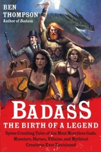Badass: The Birth of a Legend: Spine-Crushing Tales of the Most Merciless Gods, Monsters, Heroes, Villains, and Mythical Creatures Ever Envisioned Badass: The Birth of a Legend: Spine-Crushing Tales of the Most Merciless Gods, Monsters, Heroes, Villains, and Mythical Creatures Ever Envisioned