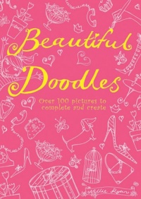 Beautiful Doodles: Over 100 Pictures to Complete and Create Beautiful Doodles: Over 100 Pictures to Complete and Create