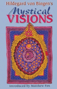 Hildegard von Bingen's Mystical Visions: Translated from Scivias Hildegard von Bingen's Mystical Visions: Translated from Scivias