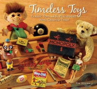 Timeless Toys: Classic Toys and the Playmakers Who Created Them Timeless Toys: Classic Toys and the Playmakers Who Created Them