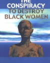 The Conspiracy to Destroy Black Women