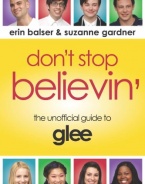 Don't Stop Believin': The Unofficial Guide to Glee