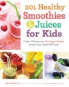 201 Healthy Smoothies and Juices for Kids: Fresh, Wholesome, No-Sugar-Added Drinks Your Child Will Love