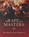 The Rape of the Masters: How Political Correctness Sabotages Art