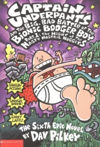 Captain Underpants and the Big, Bad Battle of the Bionic Booger Boy, Part 1: The Night of the Nasty Nostril Nuggets Captain Underpants and the Big, Bad Battle of the Bionic Booger Boy, Part 1: The Night of the Nasty Nostril Nuggets