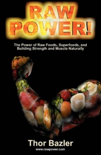Raw Power! The Power of Raw Foods, Superfoods, and Building Strength and Muscle Naturally (4th Edition, 2011) Raw Power! The Power of Raw Foods, Superfoods, and Building Strength and Muscle Naturally (4th Edition, 2011)