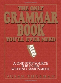 The Only Grammar Book You'll Ever Need: A One-Stop Source for Every Writing Assignment The Only Grammar Book You'll Ever Need: A One-Stop Source for Every Writing Assignment