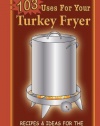 103 Uses for Your Turkey Fryer