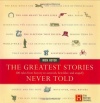 The Greatest Stories Never Told: 100 Tales from History to Astonish, Bewilder, and Stupefy