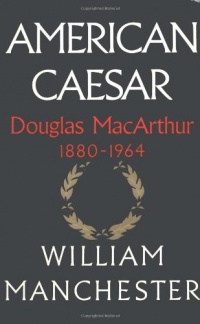 American Caesar: Douglas MacArthur 1880 - 1964 American Caesar: Douglas MacArthur 1880 - 1964