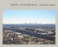 Julia Reyes Taubman: Detroit: 138 Square Miles Julia Reyes Taubman: Detroit: 138 Square Miles