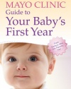 Mayo Clinic Guide to Your Baby's First Year: From Doctors Who Are Parents, Too!