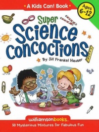 Super Science Concoctions: 50 Mysterious Mixtures For Fabulous Fun (Williamson Kids Can! Series) Super Science Concoctions: 50 Mysterious Mixtures For Fabulous Fun (Williamson Kids Can! Series)