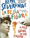 La Bella Figura: A Field Guide to the Italian Mind