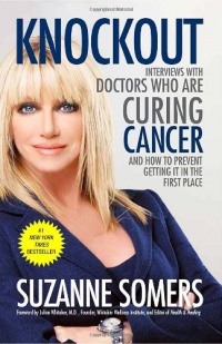 Knockout: Interviews with Doctors Who Are Curing Cancer--And How to Prevent Getting It in the First Place Knockout: Interviews with Doctors Who Are Curing Cancer--And How to Prevent Getting It in the First Place