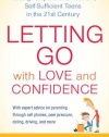 Letting Go with Love and Confidence: Raising Responsible, Resilient, Self-Sufficient Teens in the 21st Century